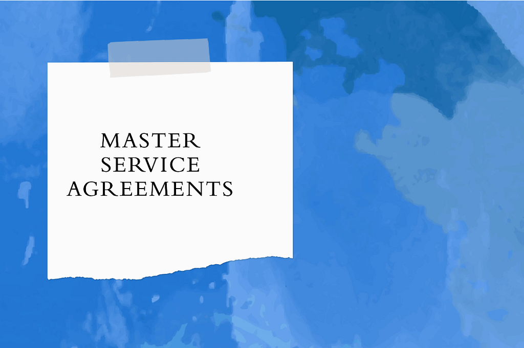 MASTER SERVICE AGREEMENTS IN COMMERCIAL TRANSACTIONS: WHY THEY MATTER