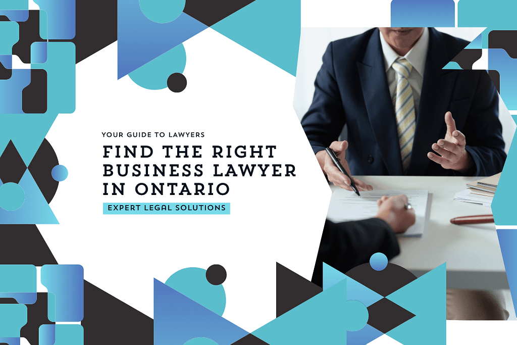 Find the Right Business Lawyer in Ontario: A Comprehensive Legal Guide for Entrepreneurs